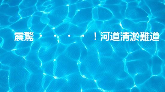 震驚！河道清淤難道需要這些設備？